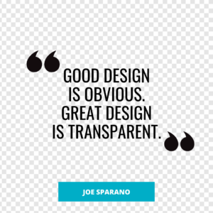 "Good design is obvious. Great design is transparent." - Joe Sparano